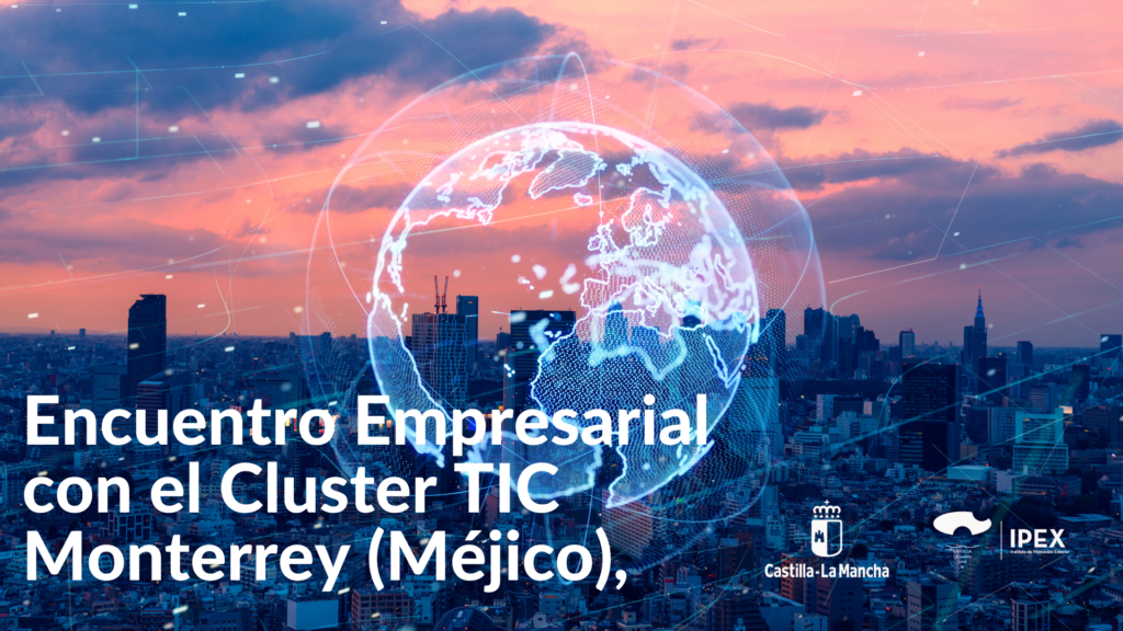 Encuentro Empresarial con el Cluster TIC Monterrey (Méjico),