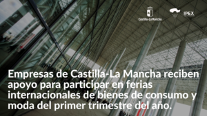 Empresas de Castilla-La Mancha reciben apoyo para participar en ferias internacionales de bienes de consumo y moda del primer trimestre del año.
