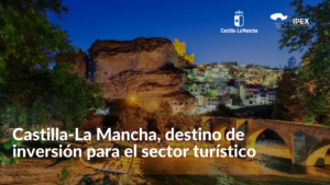 Castilla-La Mancha, destino de inversión para el sector turístico