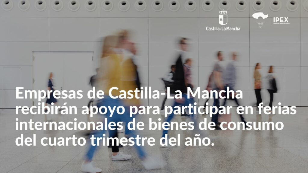 Empresas de Castilla-La Mancha recibirán apoyo para participar en ferias internacionales de bienes de consumo del cuarto trimestre del año.