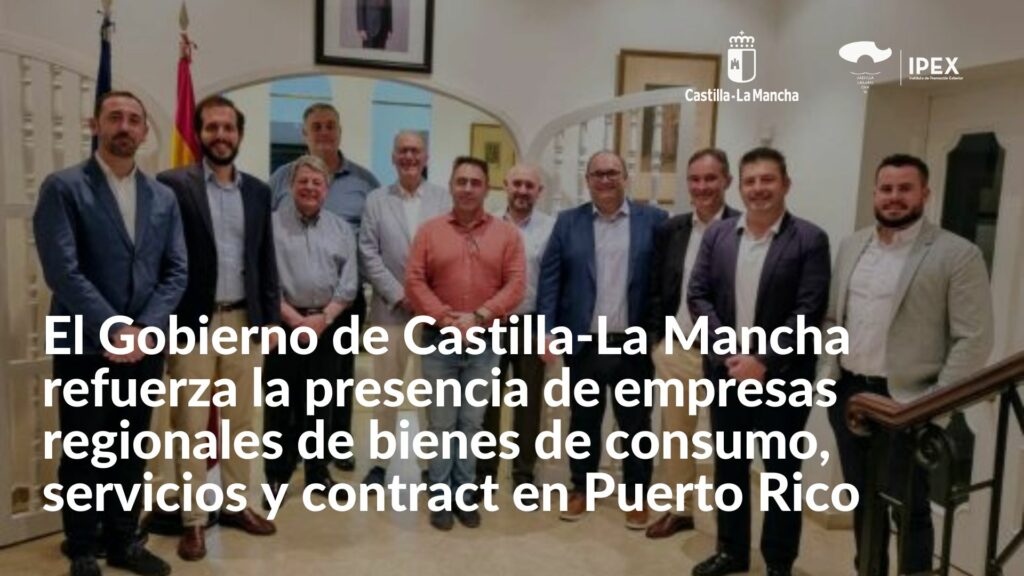 El Gobierno de Castilla-La Mancha refuerza la presencia de empresas regionales de bienes de consumo, servicios y contract en Puerto Rico
