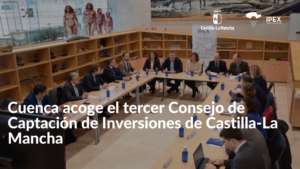 Cuenca acoge el tercer Consejo de Captación de Inversiones de Castilla-La Mancha