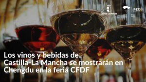 Los vinos y bebidas de Castilla-La Mancha se mostrarán en Chengdu en el mes de abril en la feria CFDF