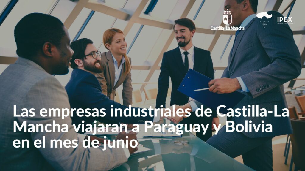 Las empresas industriales de Castilla-La Mancha viajaran a Paraguay y Bolivia en el mes de junio