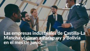 Las empresas industriales de Castilla-La Mancha viajaran a Paraguay y Bolivia en el mes de junio