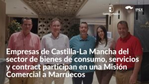 Empresas de Castilla-La Mancha del sector de bienes de consumo, servicios y contract participan en una Misión Comercial a Marruecos