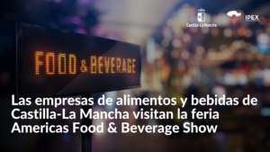 Las empresas de alimentos y bebidas de Castilla-La Mancha visitan la feria Americas Food & Beverage Show