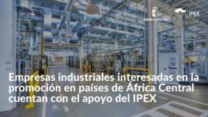Empresas industriales interesadas en la promoción en países de África Central cuentan con el apoyo del IPEX