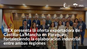 IPEX presenta la oferta exportadora de Castilla-La Mancha en Paraguay, fortaleciendo la colaboración industrial entre ambas regiones