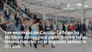 Las empresas de Castilla-La Mancha recibirán apoyo para participar en ferias internacionales en el segundo semestre del año.