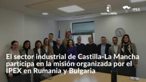 El sector industrial de Castilla-La Mancha participa en la misión organizada por el IPEX en Rumania y Bulgaria