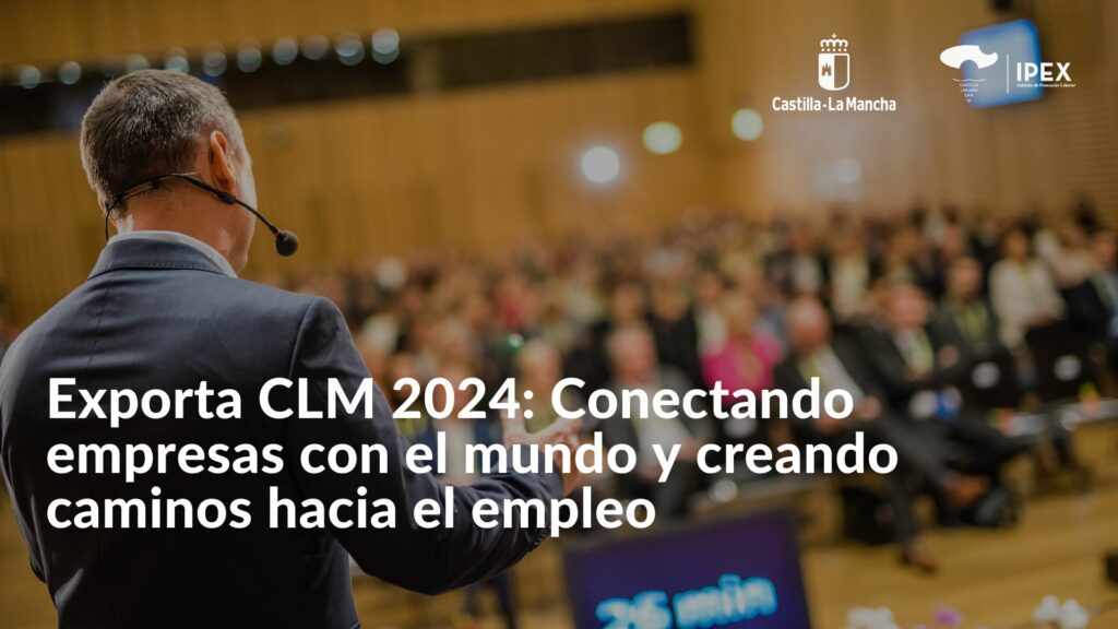 Exporta CLM 2024 Conectando empresas con el mundo y creando caminos hacia el empleo