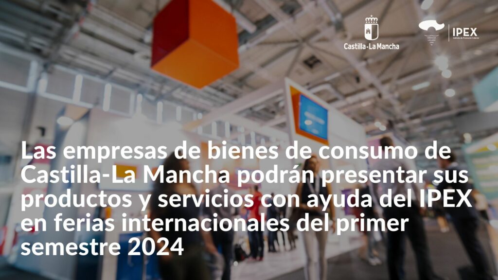 Las empresas de bienes de consumo de Castilla-La Mancha podrán presentar sus productos y servicios con ayuda del IPEX en ferias internacionales del primer semestre 2024