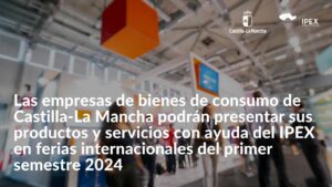 Las empresas de bienes de consumo de Castilla-La Mancha podrán presentar sus productos y servicios con ayuda del IPEX en ferias internacionales del primer semestre 2024