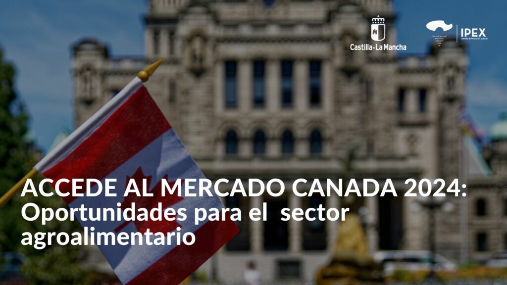 ACCEDE AL MERCADO CANADA 2024: Oportunidades para el sector agroalimentario