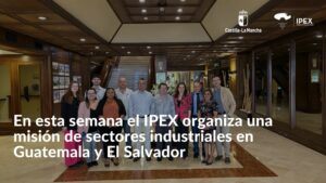 En esta semana el IPEX organiza una misión de sectores industriales en Guatemala y El Salvador