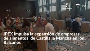 IPEX impulsa la expansión de empresas de alimentos de Castilla la Mancha en los Balcanes