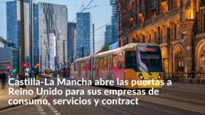 Castilla-La Mancha abre las puertas a Reino Unido para sus empresas de consumo, servicios y Contract