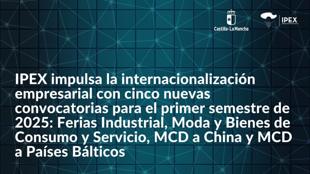IPEX impulsa la internacionalización empresarial con cinco nuevas convocatorias para el primer semestre de 2025: Ferias Industrial, Moda y Bienes de Consumo y Servicio, MCD a China y MCD a Países Bálticos
